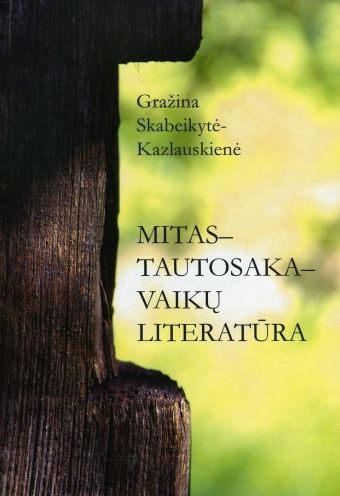 Mitas - tautosaka - vaikų literatūra / [studija] Gražina Skabeikytė - Kazlauskienė. - Vilnius: Gimtasis žodis, 2007. - 197 p.